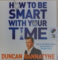 How to Be Smart With Your Time written by Duncan Bannatyne performed by David Rintoul on Audio CD (Abridged)